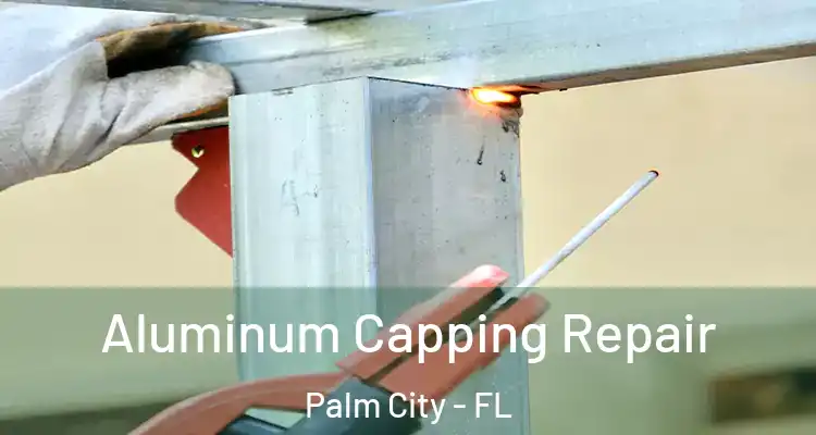 Aluminum Capping Repair Palm City - FL