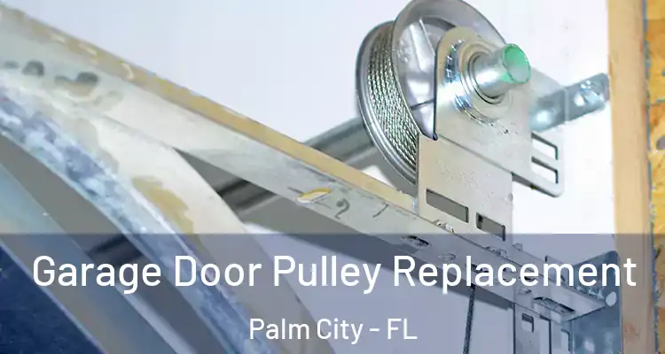 Garage Door Pulley Replacement Palm City - FL