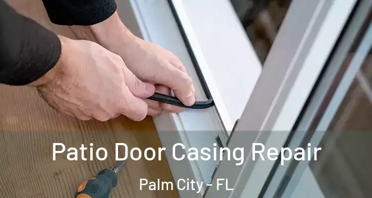 Patio Door Casing Repair Palm City - FL