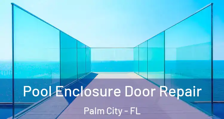 Pool Enclosure Door Repair Palm City - FL