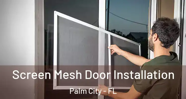 Screen Mesh Door Installation Palm City - FL